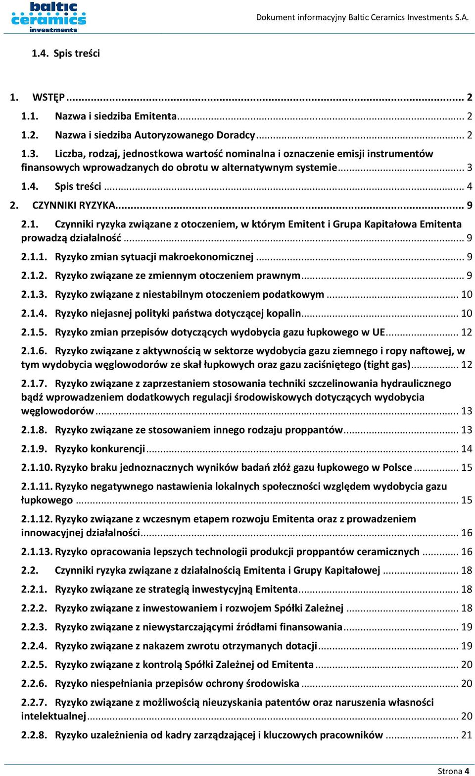 4. Spis treści... 4 2. CZYNNIKI RYZYKA...... 9 2.1. Czynniki ryzyka związane z otoczeniem, w którym Emitent i Grupa Kapitałowa Emitenta prowadzą działalność...... 9 2.1.1. Ryzyko zmian sytuacji makroekonomicznej.