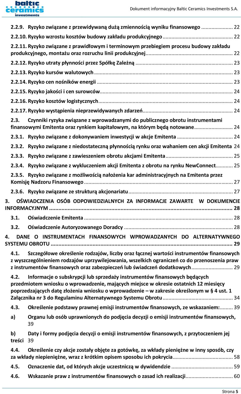 2.13. Ryzyko kursów walutowych... 23 2.2.14. Ryzyko cen nośników energii... 23 2.2.15. Ryzyko jakości i cen surowców...... 24 2.2.16. Ryzyko kosztów logistycznych... 24 2.2.17.