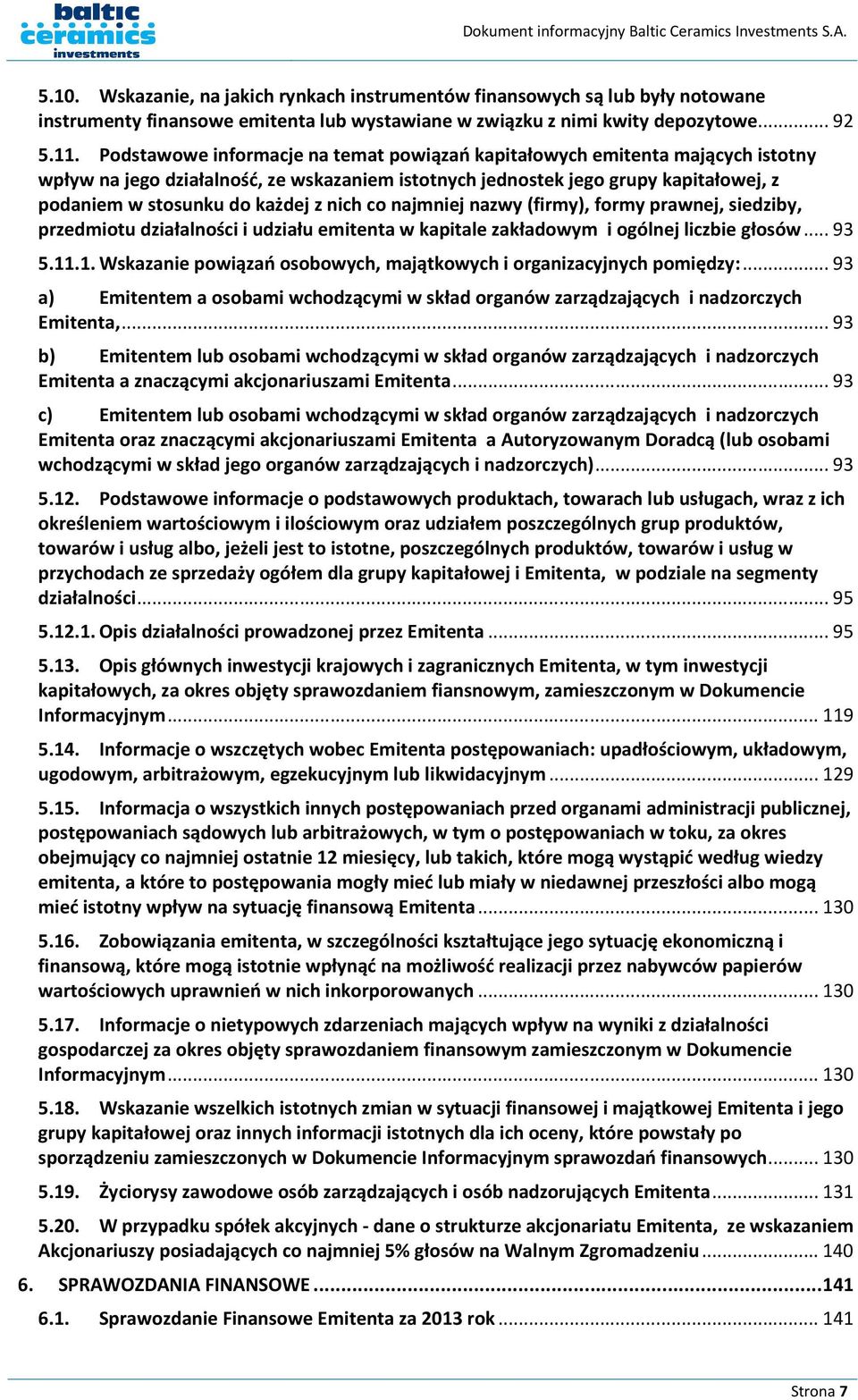 nich co najmniej nazwy (firmy), formy prawnej, siedziby, przedmiotu działalności i udziału emitenta w kapitale zakładowym i ogólnej liczbie głosów... 93 5.11