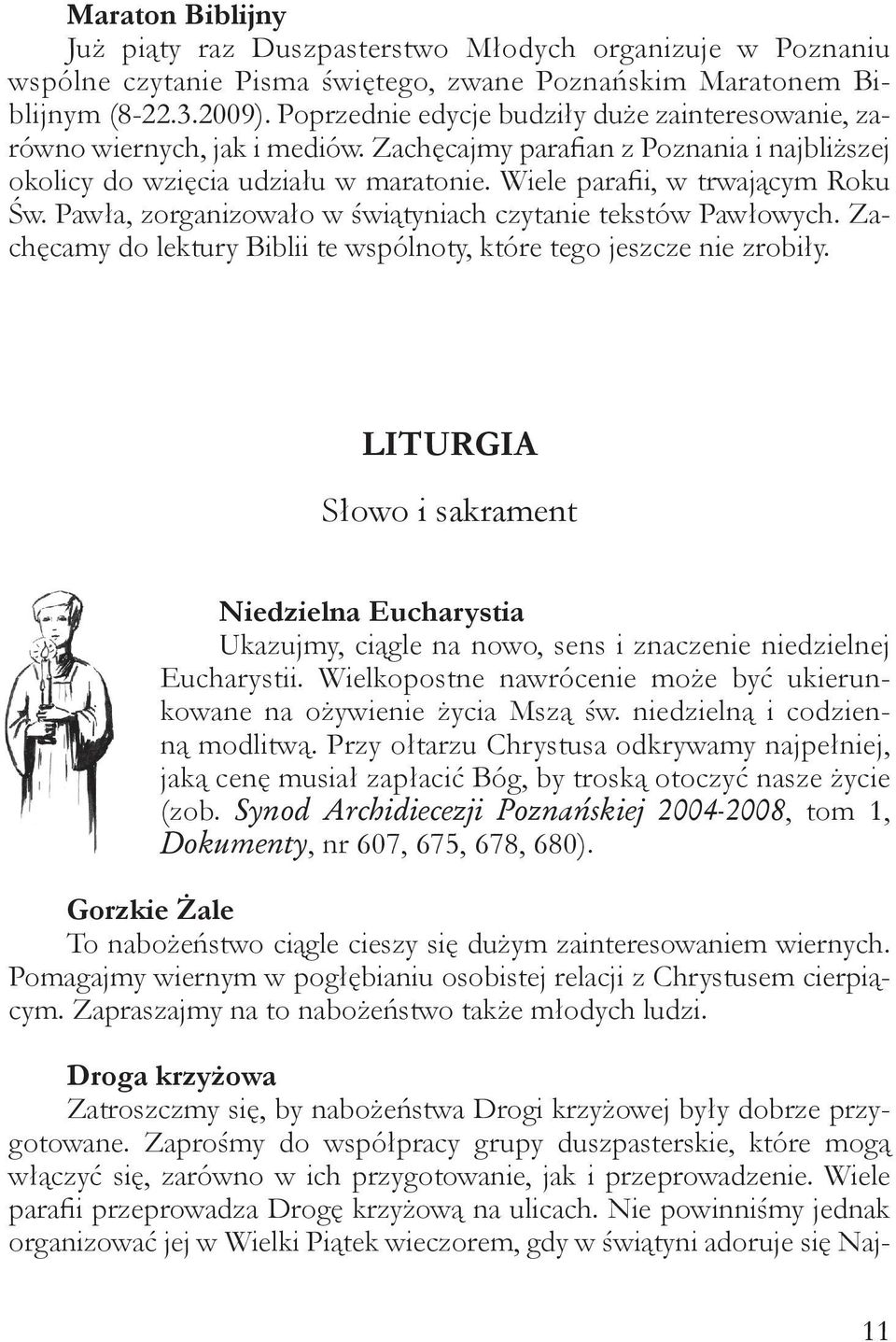 Pawła, zorganizowało w świątyniach czytanie tekstów Pawłowych. Zachęcamy do lektury Biblii te wspólnoty, które tego jeszcze nie zrobiły.