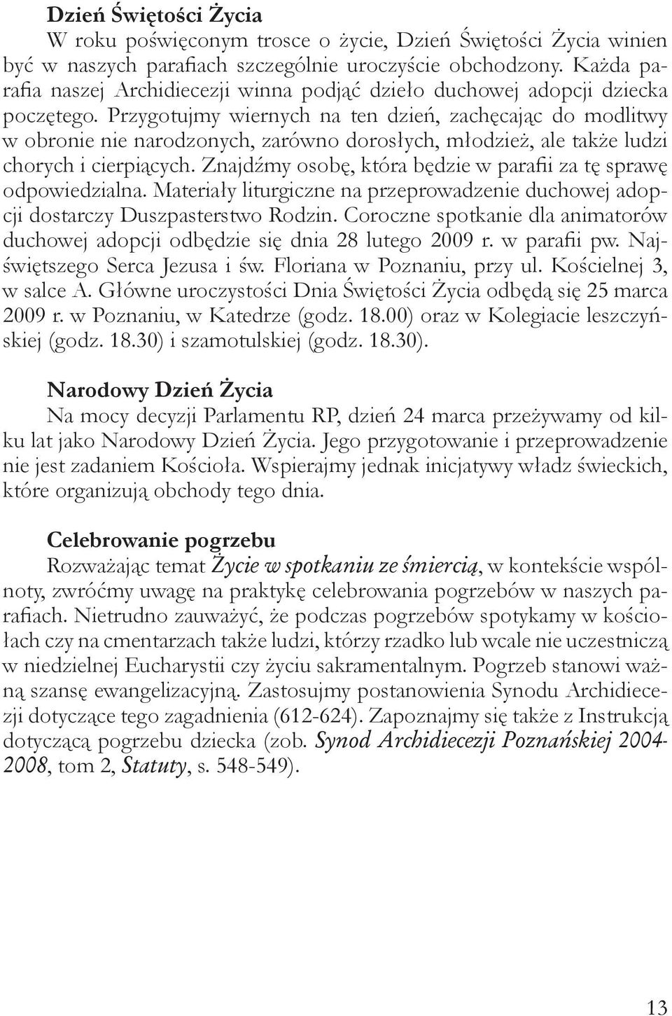 Przygotujmy wiernych na ten dzień, zachęcając do modlitwy w obronie nie narodzonych, zarówno dorosłych, młodzież, ale także ludzi chorych i cierpiących.