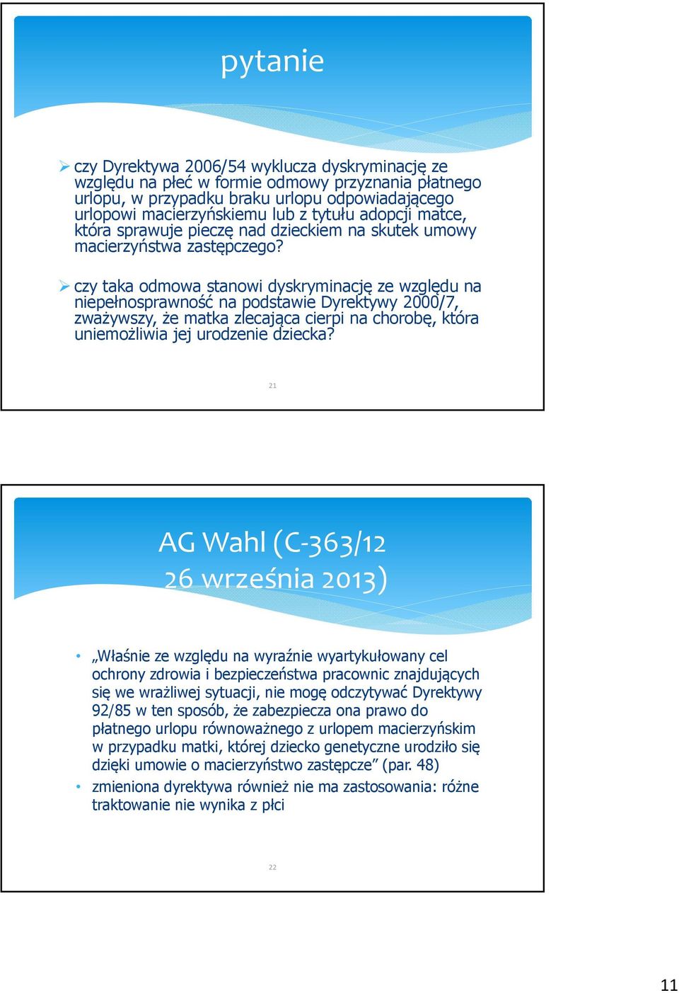 czy taka odmowa stanowi dyskryminację ze względu na niepełnosprawność na podstawie Dyrektywy 2000/7, zważywszy, że matka zlecająca cierpi na chorobę, która uniemożliwia jej urodzenie dziecka?