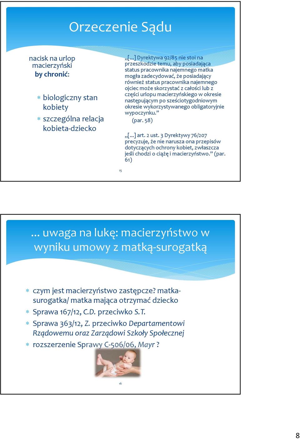 całości lub z części urlopu macierzyńskiego w okresie następującym po sześciotygodniowym okresie wykorzystywanego obligatoryjnie wypoczynku. (par. 58) [...] art. 2 ust.