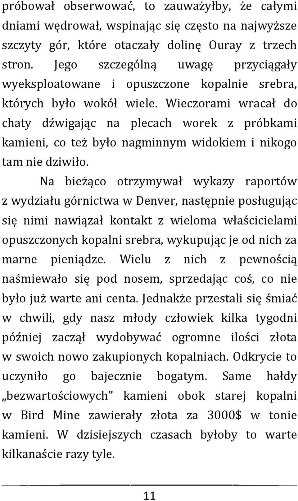 Wieczorami wracał do chaty dźwigając na plecach worek z próbkami kamieni, co też było nagminnym widokiem i nikogo tam nie dziwiło.