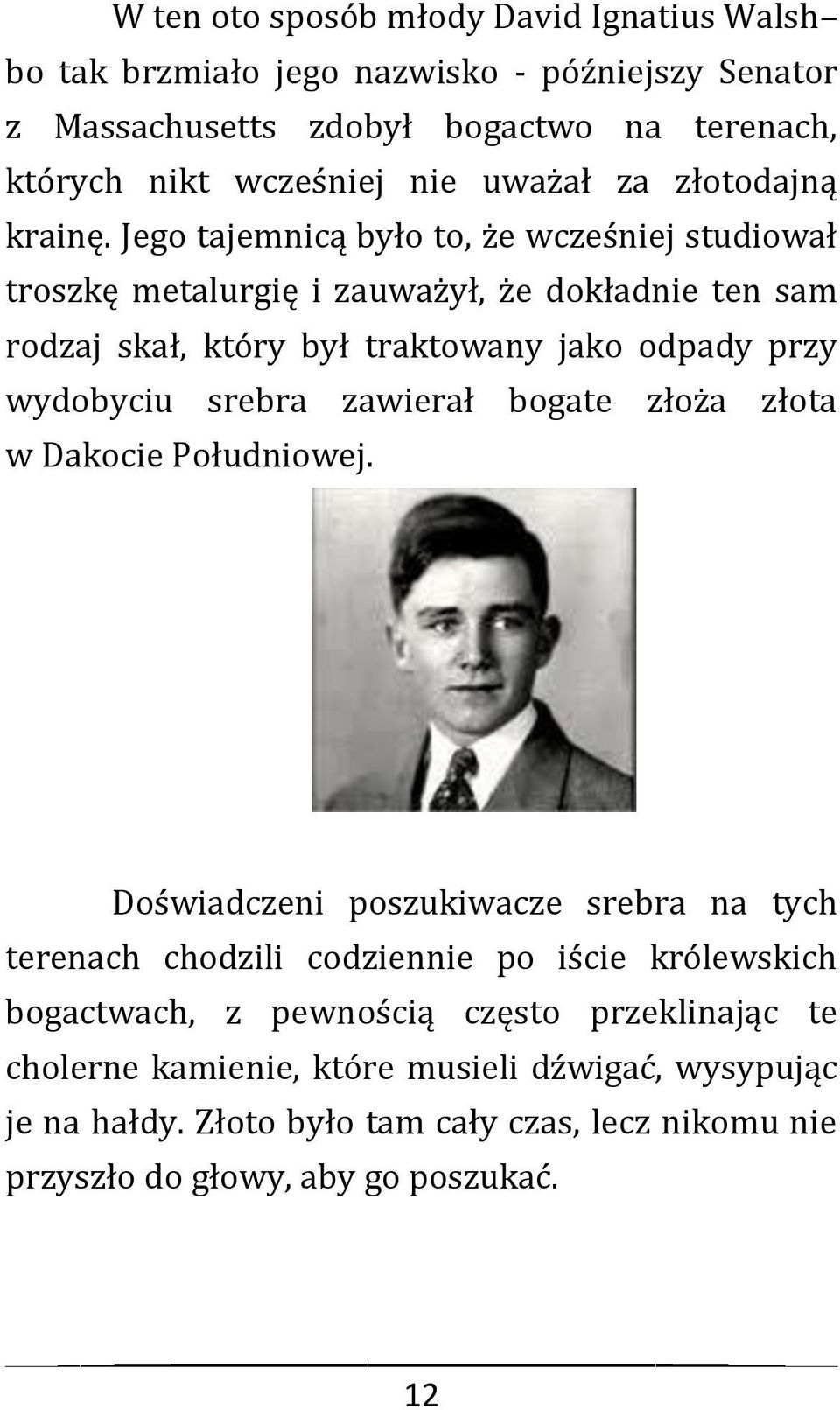 Jego tajemnicą było to, że wcześniej studiował troszkę metalurgię i zauważył, że dokładnie ten sam rodzaj skał, który był traktowany jako odpady przy wydobyciu srebra