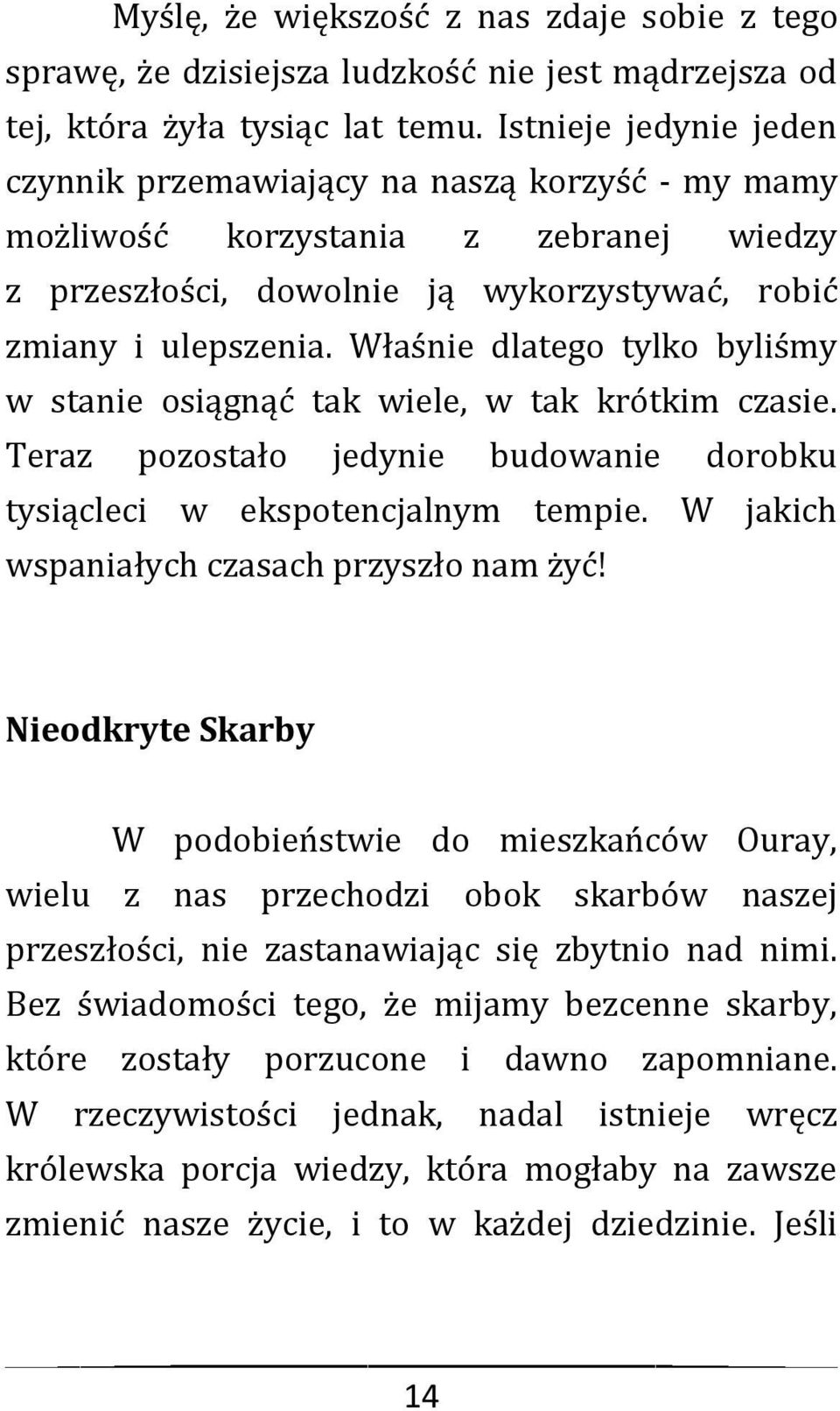 Właśnie dlatego tylko byliśmy w stanie osiągnąć tak wiele, w tak krótkim czasie. Teraz pozostało jedynie budowanie dorobku tysiącleci w ekspotencjalnym tempie.