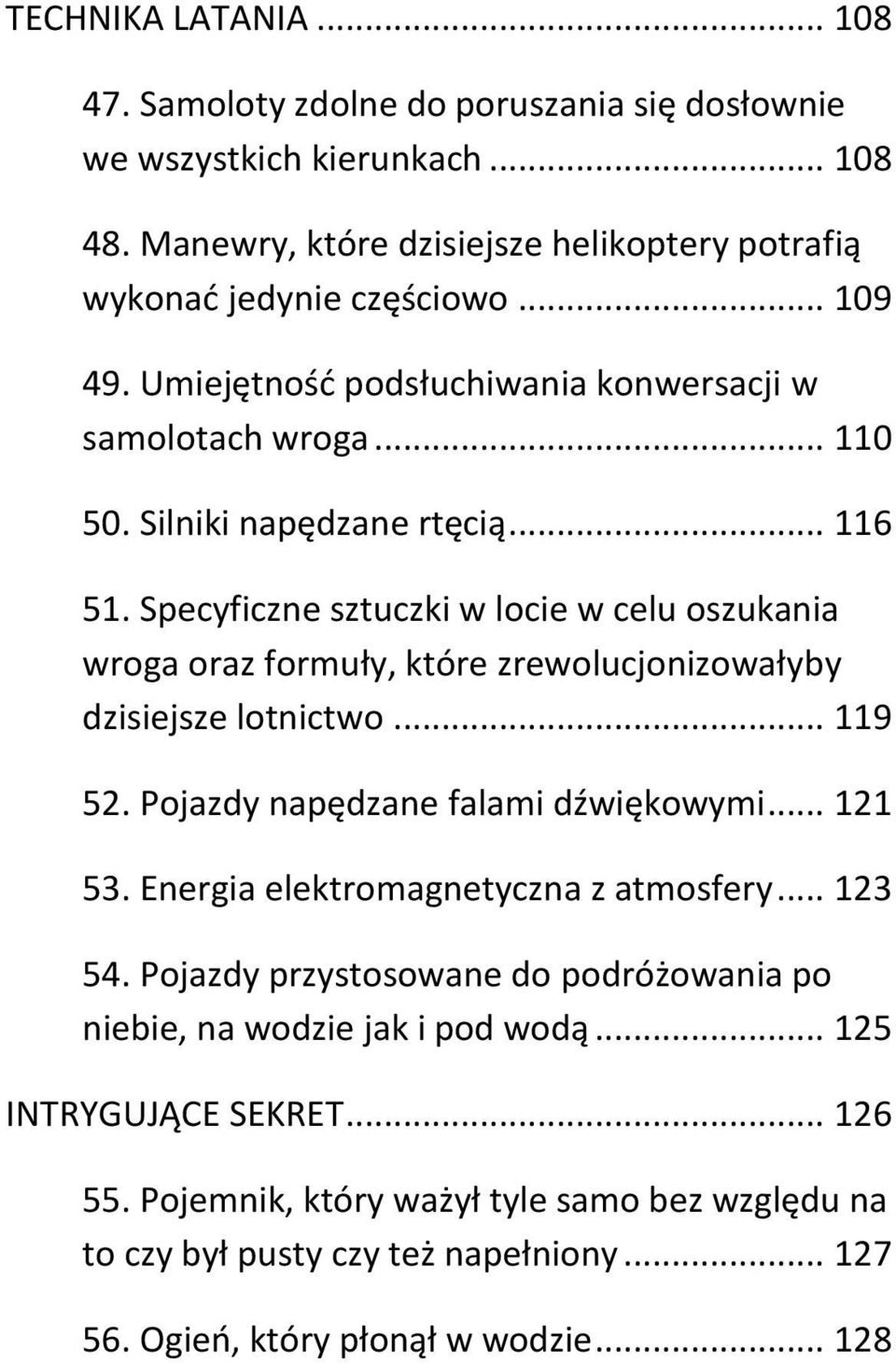 Specyficzne sztuczki w locie w celu oszukania wroga oraz formuły, które zrewolucjonizowałyby dzisiejsze lotnictwo... 119 52. Pojazdy napędzane falami dźwiękowymi... 121 53.