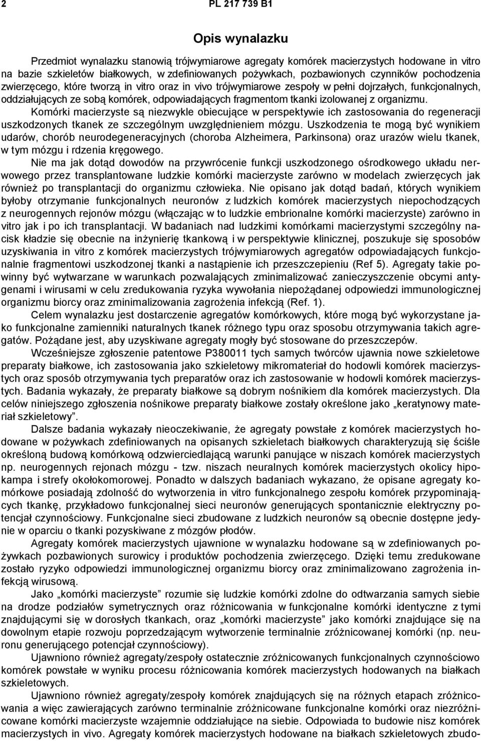 izolowanej z organizmu. Komórki macierzyste są niezwykle obiecujące w perspektywie ich zastosowania do regeneracji uszkodzonych tkanek ze szczególnym uwzględnieniem mózgu.