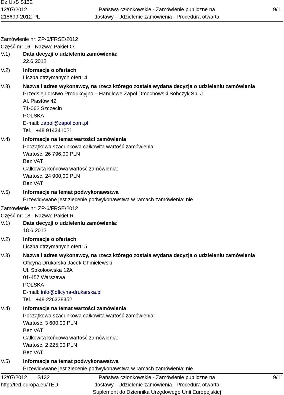 : +48 914341021 Wartość: 26 796,00 PLN Wartość: 24 900,00 PLN Część nr: 18 - Nazwa: Pakiet R. 18.6.2012 Liczba otrzymanych ofert: 5 Oficyna Drukarska Jacek Chmielewski Ul.