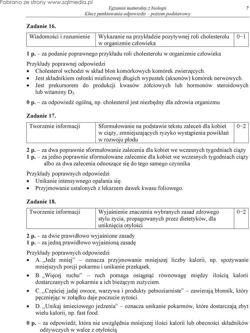 Jest sk adnikiem os onki mielinowej d ugich wypustek (aksonów) komórek nerwowych. Jest prekursorem do produkcji kwasów ó ciowych lub hormonów steroidowych lub witaminy D 3. 0 p. za odpowied ogóln, np.