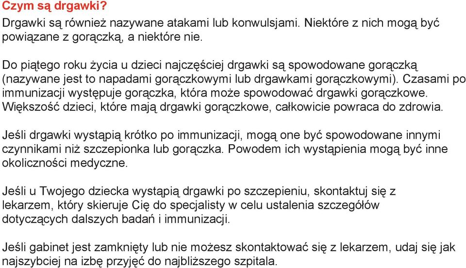 Czasami po immunizacji występuje gorączka, która może spowodować drgawki gorączkowe. Większość dzieci, które mają drgawki gorączkowe, całkowicie powraca do zdrowia.