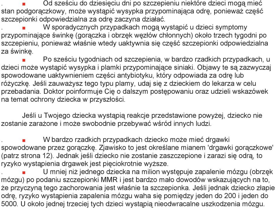 część szczepionki odpowiedzialna za świnkę. Po sześciu tygodniach od szczepienia, w bardzo rzadkich przypadkach, u dzieci może wystąpić wysypka i plamki przypominające siniaki.