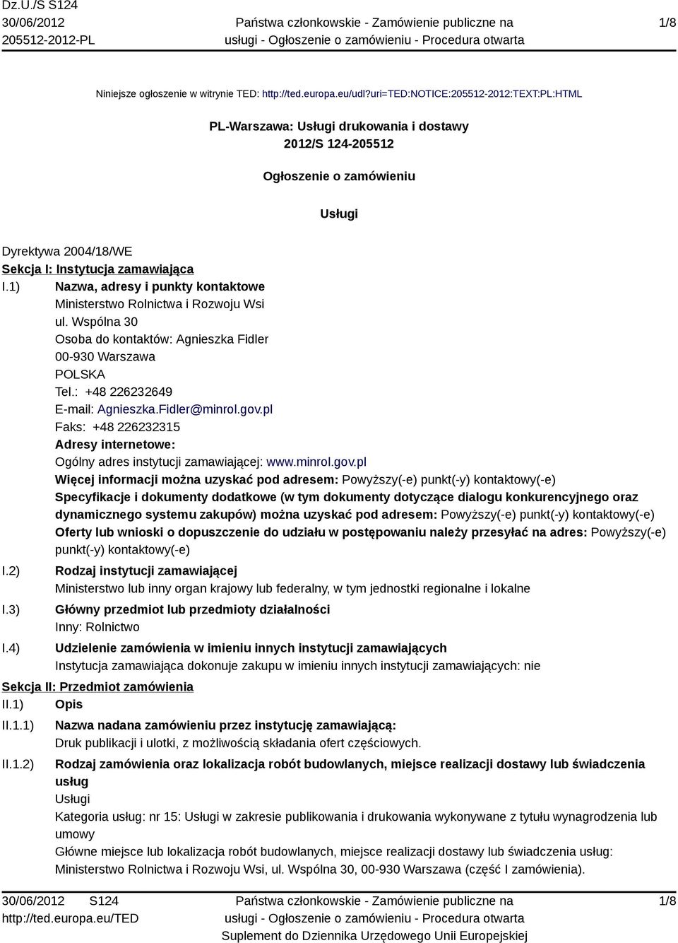 1) Nazwa, adresy i punkty kontaktowe Ministerstwo Rolnictwa i Rozwoju Wsi ul. Wspólna 30 Osoba do kontaktów: Agnieszka Fidler 00-930 Warszawa POLSKA Tel.: +48 226232649 E-mail: Agnieszka.