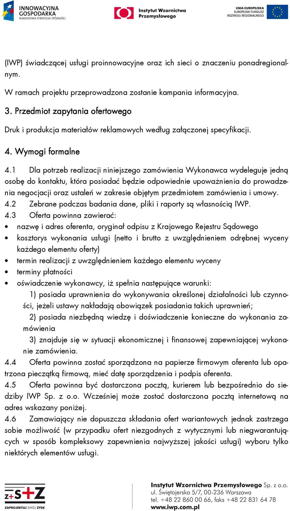 1 Dla potrzeb realizacji niniejszego zamówienia Wykonawca wydeleguje jedną osobę do kontaktu, która posiadać będzie odpowiednie upoważnienia do prowadzenia negocjacji oraz ustaleń w zakresie objętym