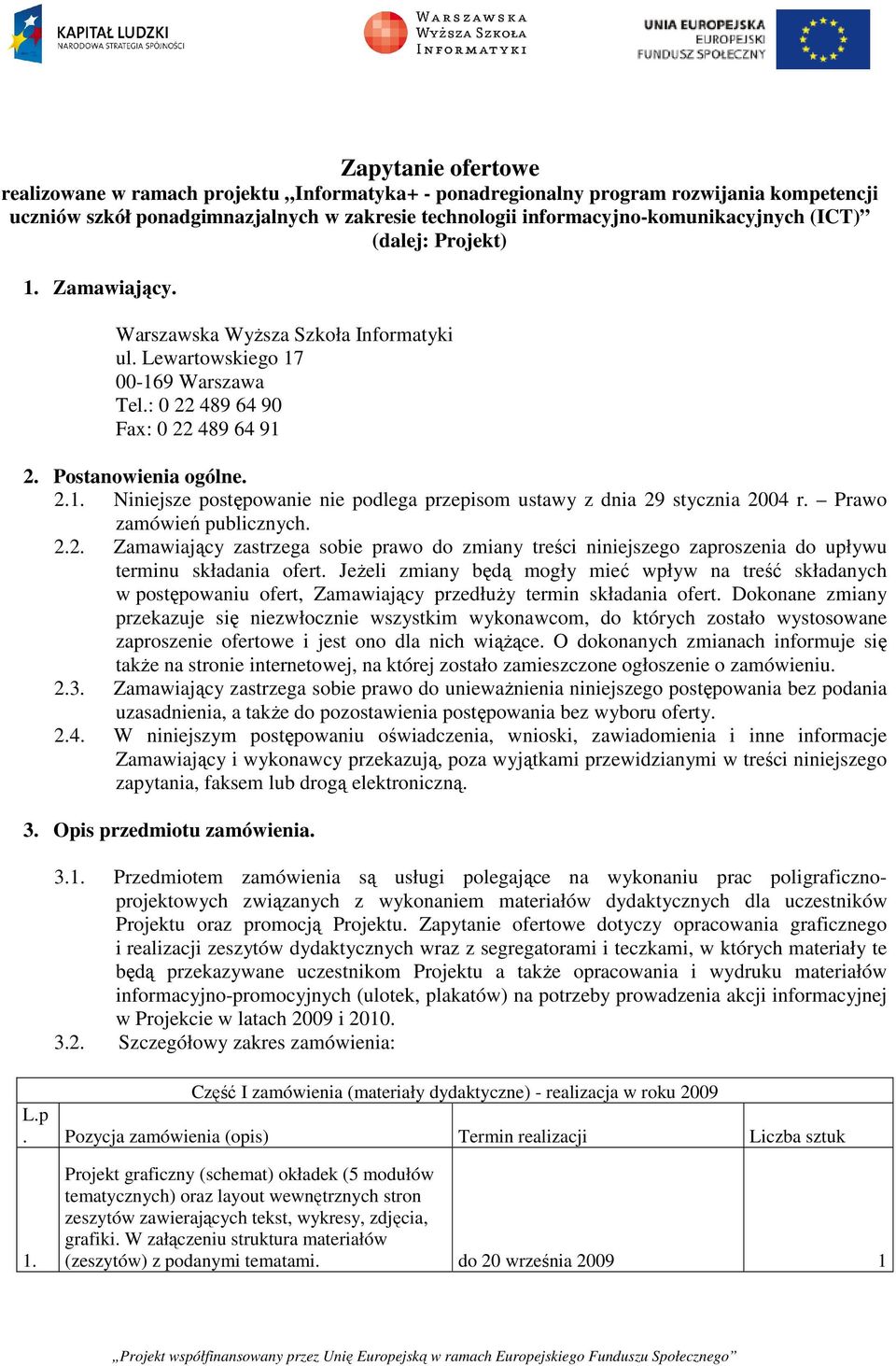 Prawo zamówień publicznych. 2.2. Zamawiający zastrzega sobie prawo do zmiany treści niniejszego zaproszenia do upływu terminu składania ofert.