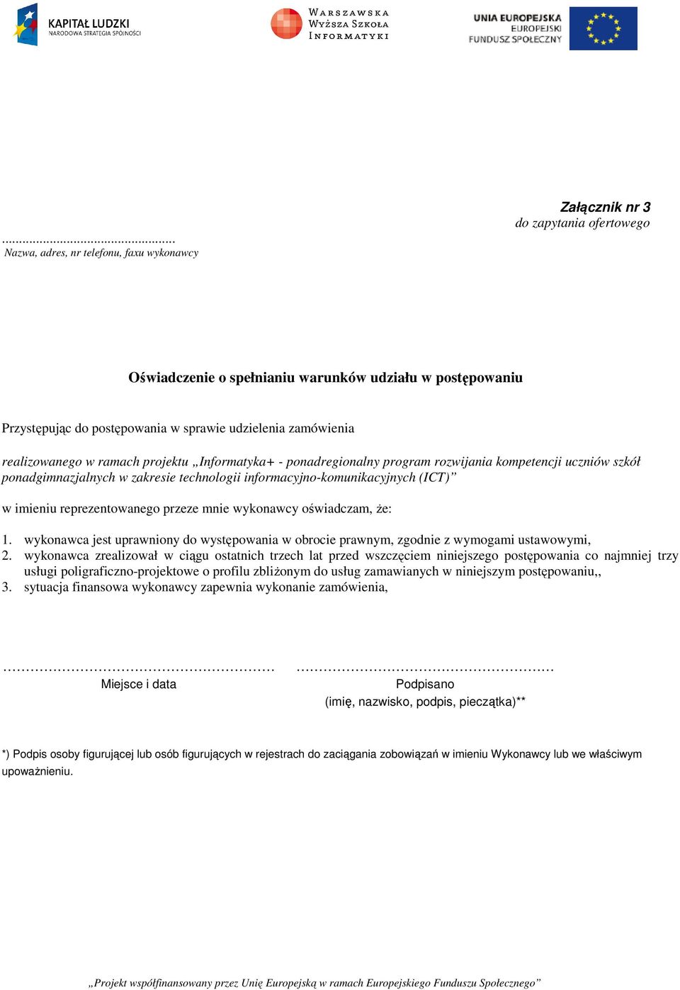 imieniu reprezentowanego przeze mnie wykonawcy oświadczam, że: 1. wykonawca jest uprawniony do występowania w obrocie prawnym, zgodnie z wymogami ustawowymi, 2.