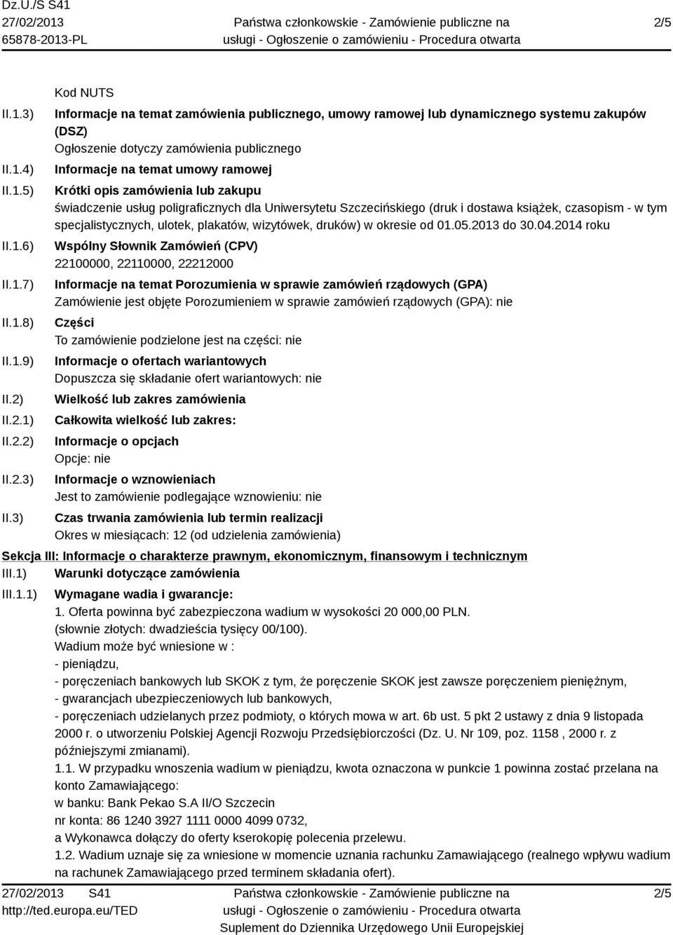 3) Kod NUTS Informacje na temat zamówienia publicznego, umowy ramowej lub dynamicznego systemu zakupów (DSZ) Ogłoszenie dotyczy zamówienia publicznego Informacje na temat umowy ramowej Krótki opis