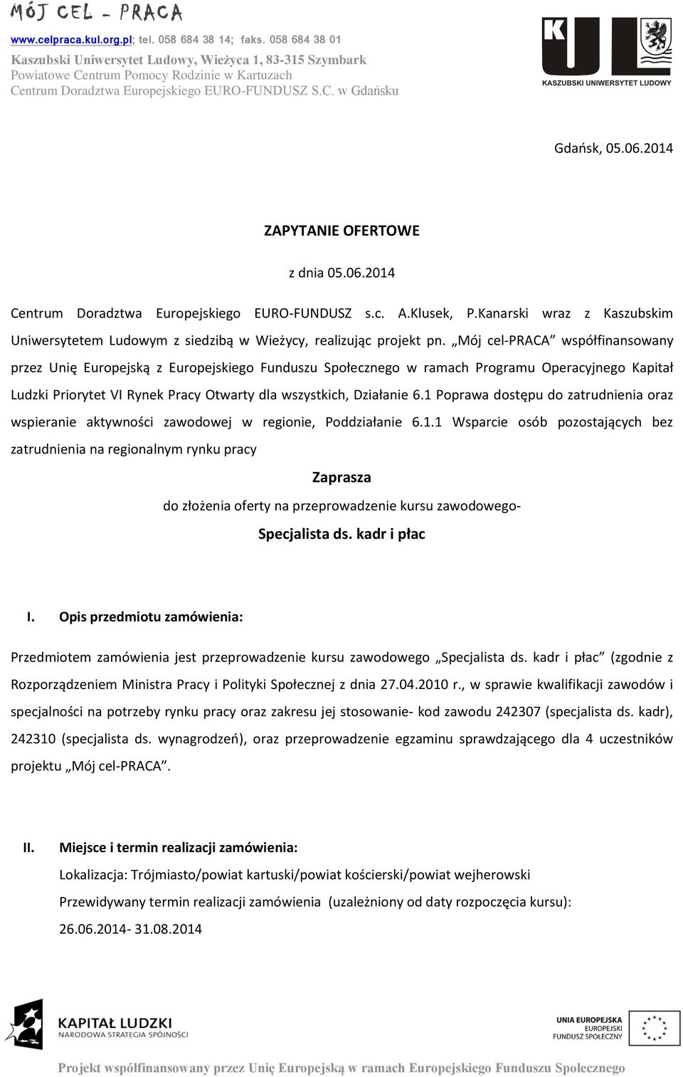 Mój cel-praca współfinansowany przez Unię Europejską z Europejskiego Funduszu Społecznego w ramach Programu Operacyjnego Kapitał Ludzki Priorytet VI Rynek Pracy Otwarty dla wszystkich, Działanie 6.