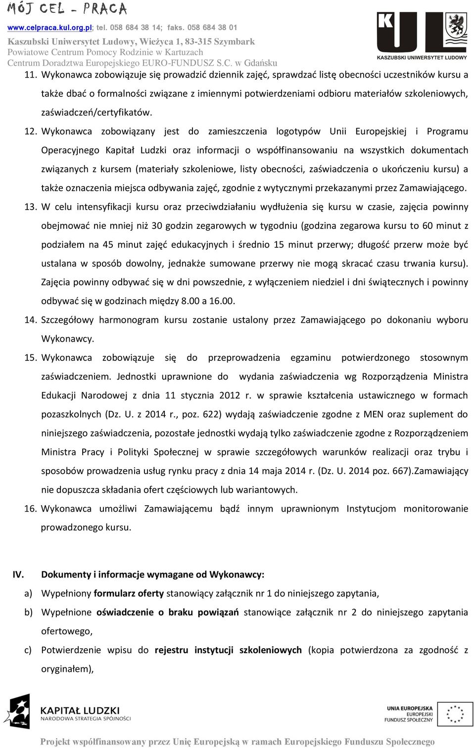 Wykonawca zobowiązany jest do zamieszczenia logotypów Unii Europejskiej i Programu Operacyjnego Kapitał Ludzki oraz informacji o współfinansowaniu na wszystkich dokumentach związanych z kursem