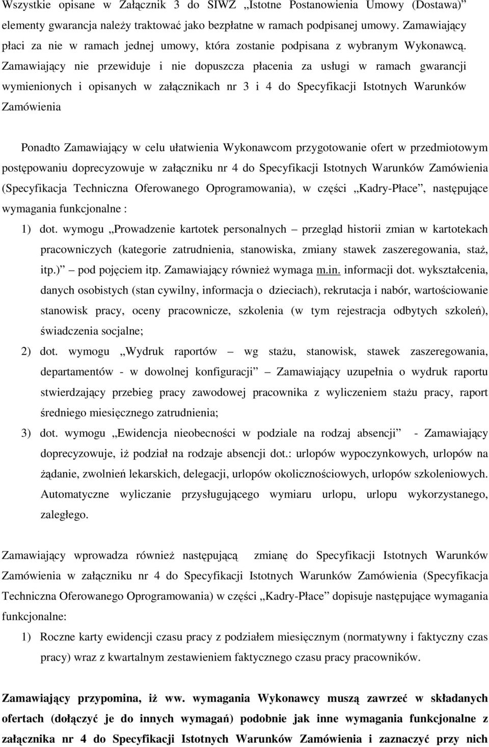 Zamawiający nie przewiduje i nie dopuszcza płacenia za usługi w ramach gwarancji wymienionych i opisanych w załącznikach nr 3 i 4 do Specyfikacji Istotnych Warunków Zamówienia Ponadto Zamawiający w