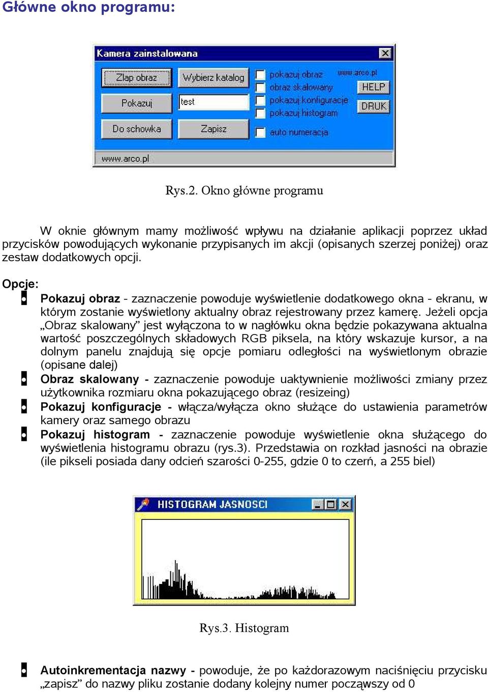 dodatkowych opcji. Opcje: Pokazuj obraz - zaznaczenie powoduje wyświetlenie dodatkowego okna - ekranu, w którym zostanie wyświetlony aktualny obraz rejestrowany przez kamerę.