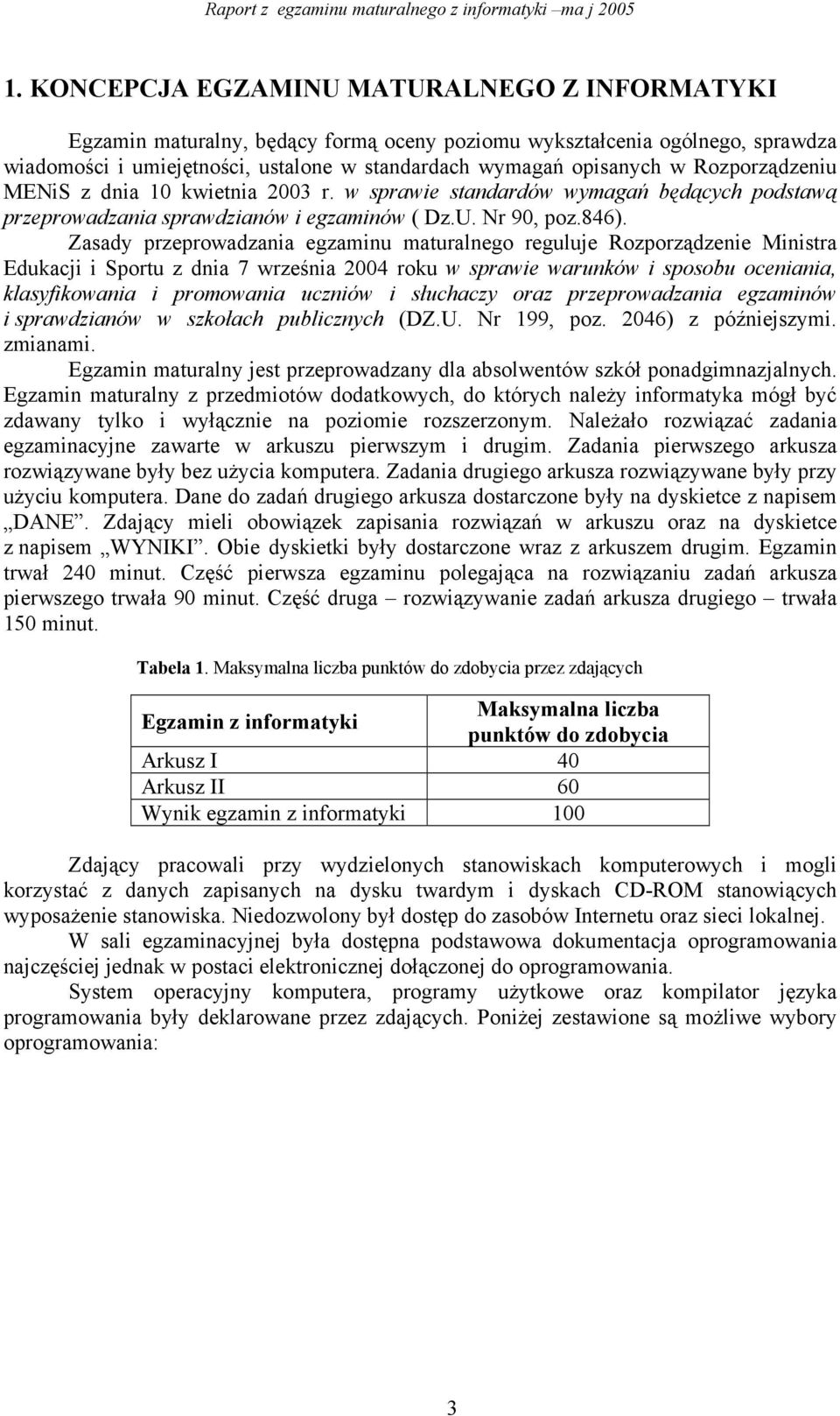 Rozporządzeniu MENiS z dnia 10 kwietnia 2003 r. w sprawie standardów wymagań będących podstawą przeprowadzania sprawdzianów i egzaminów ( Dz.U. Nr 90, poz.846).