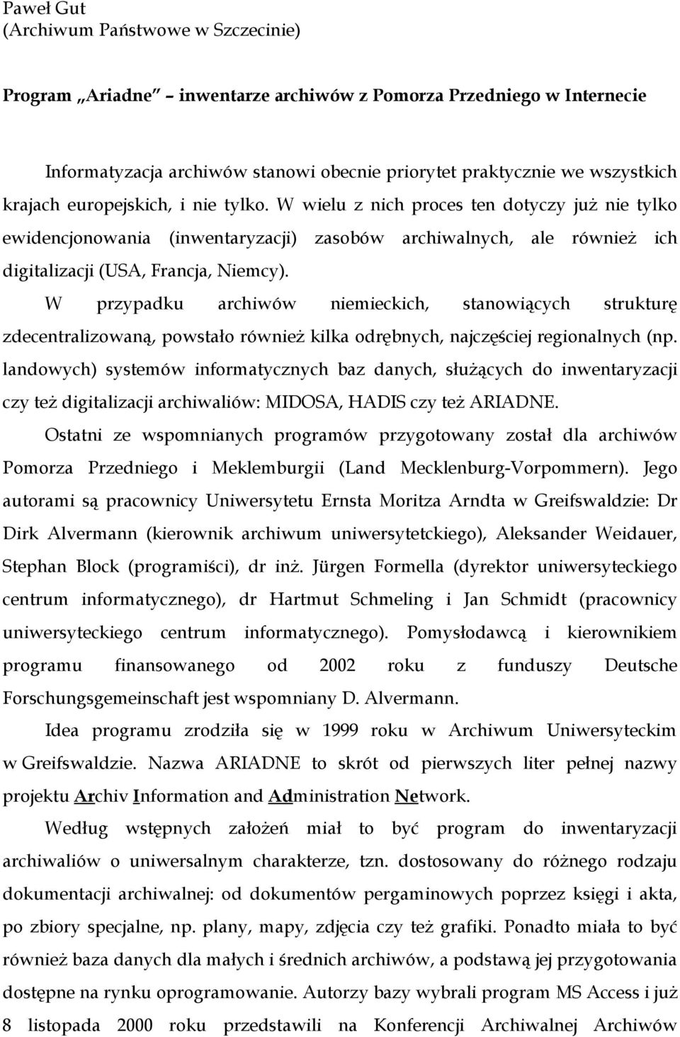 W przypadku archiwów niemieckich, stanowiących strukturę zdecentralizowaną, powstało również kilka odrębnych, najczęściej regionalnych (np.