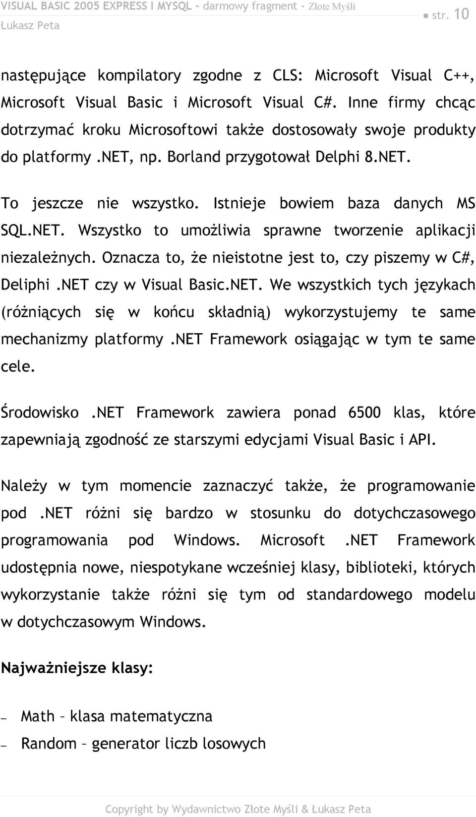 Oznacza to, że nieistotne jest to, czy piszemy w C#, Deliphi.NET czy w Visual Basic.NET. We wszystkich tych językach (różniących się w końcu składnią) wykorzystujemy te same mechanizmy platformy.