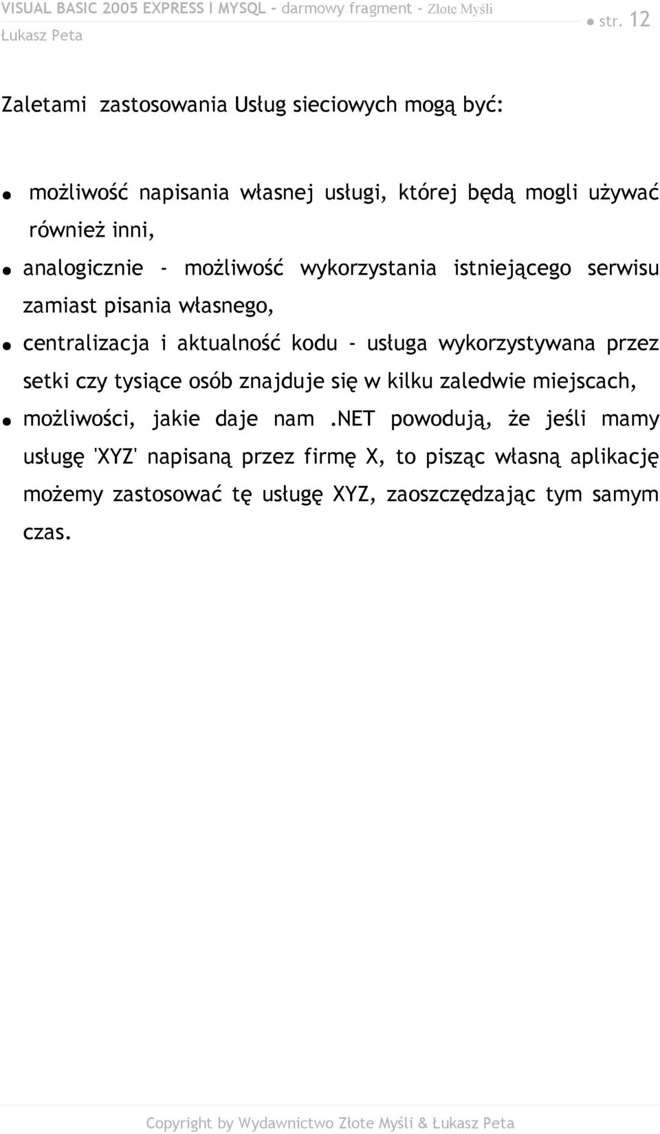 wykorzystywana przez setki czy tysiące osób znajduje się w kilku zaledwie miejscach, możliwości, jakie daje nam.