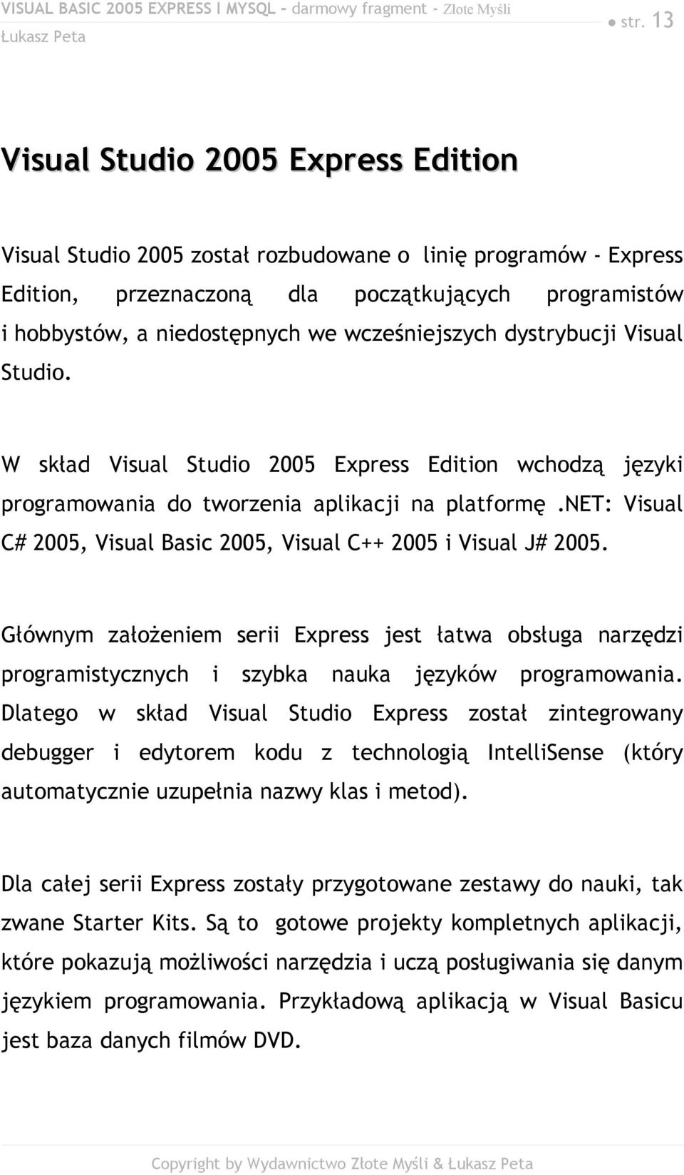 net: Visual C# 2005, Visual Basic 2005, Visual C++ 2005 i Visual J# 2005. Głównym założeniem serii Express jest łatwa obsługa narzędzi programistycznych i szybka nauka języków programowania.