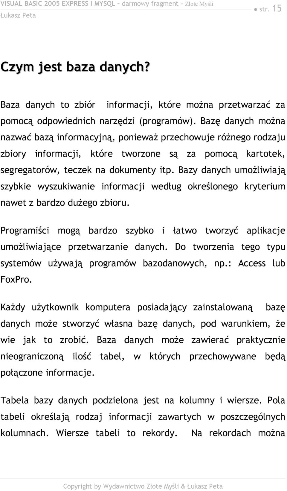 Bazy danych umożliwiają szybkie wyszukiwanie informacji według określonego kryterium nawet z bardzo dużego zbioru.