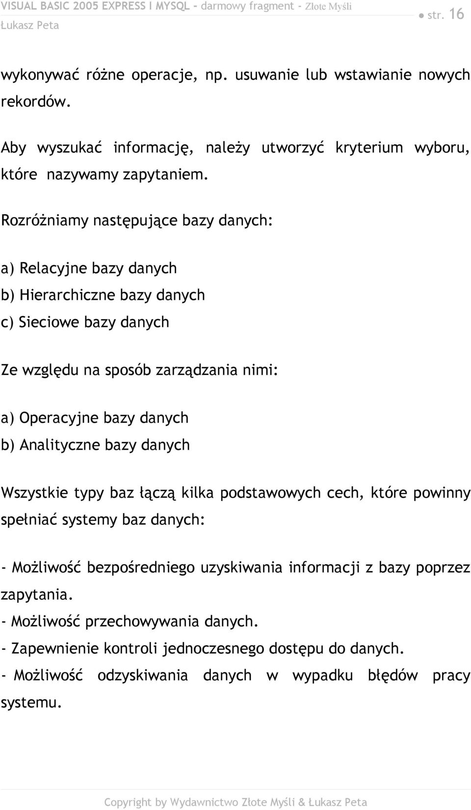 danych b) Analityczne bazy danych Wszystkie typy baz łączą kilka podstawowych cech, które powinny spełniać systemy baz danych: - Możliwość bezpośredniego uzyskiwania