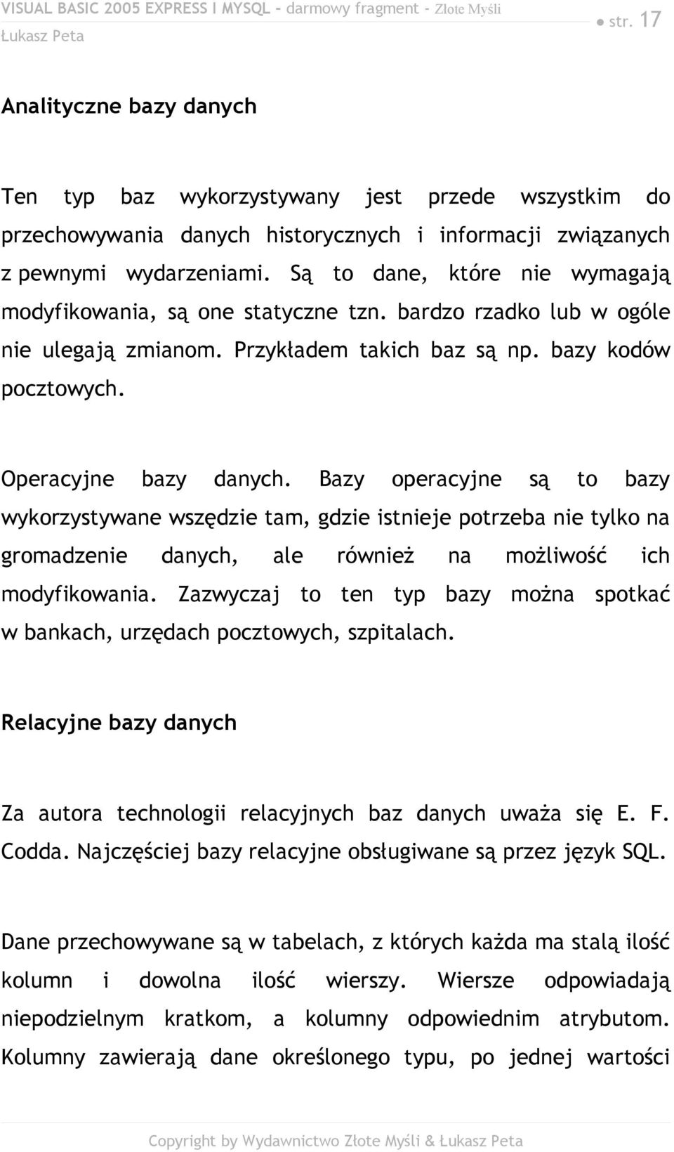 Bazy operacyjne są to bazy wykorzystywane wszędzie tam, gdzie istnieje potrzeba nie tylko na gromadzenie danych, ale również na możliwość ich modyfikowania.