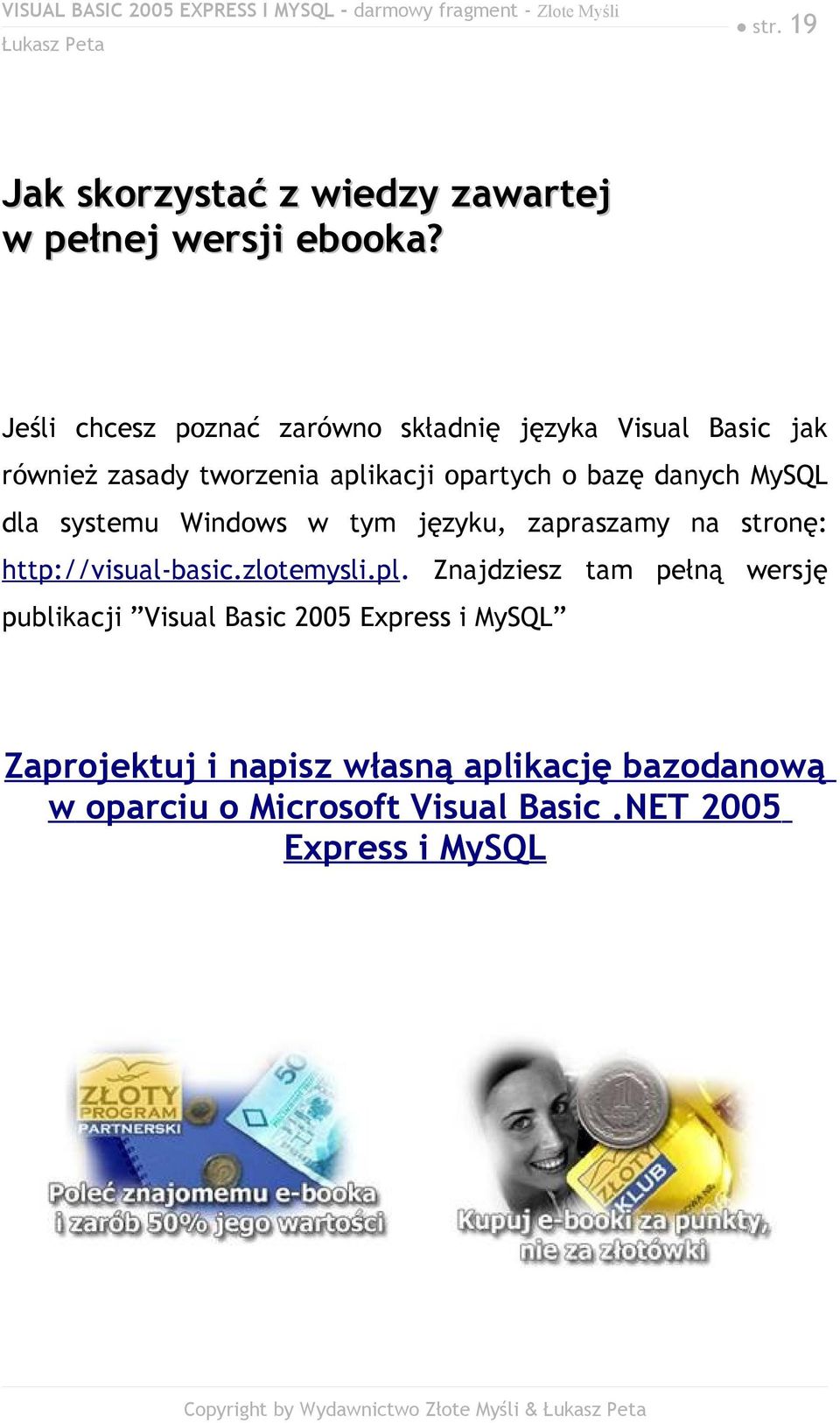 danych MySQL dla systemu Windows w tym języku, zapraszamy na stronę: http://visual-basic.zlotemysli.pl.