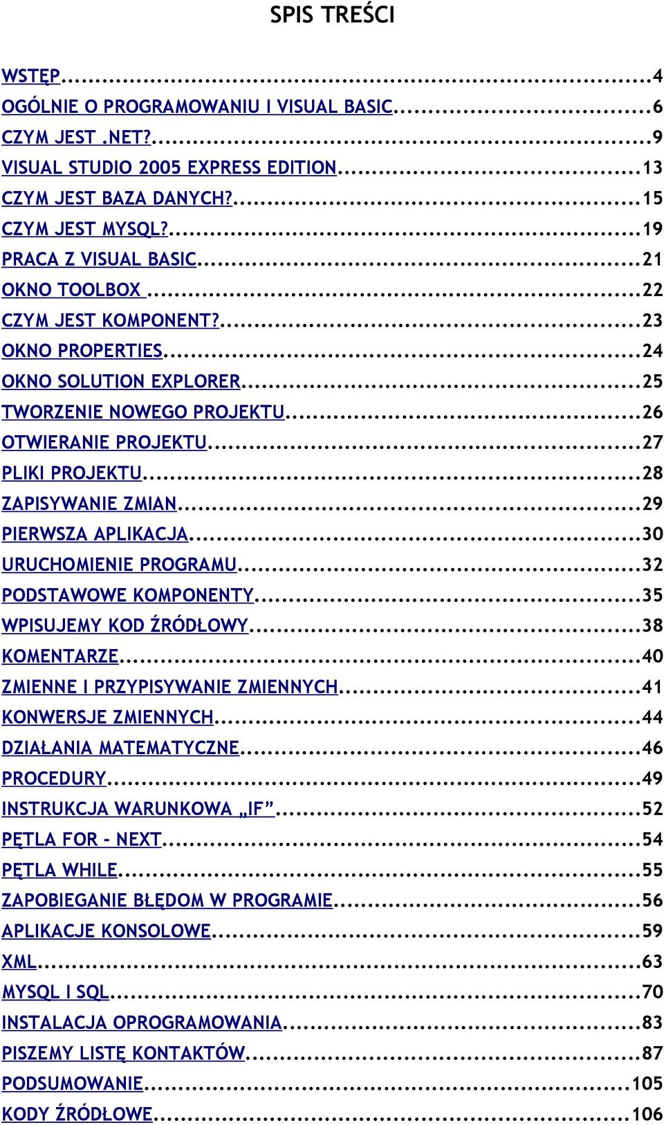 ..29 PIERWSZA APLIKACJA...30 URUCHOMIENIE PROGRAMU...32 PODSTAWOWE KOMPONENTY...35 WPISUJEMY KOD ŹRÓDŁOWY...38 KOMENTARZE...40 ZMIENNE I PRZYPISYWANIE ZMIENNYCH...41 KONWERSJE ZMIENNYCH.