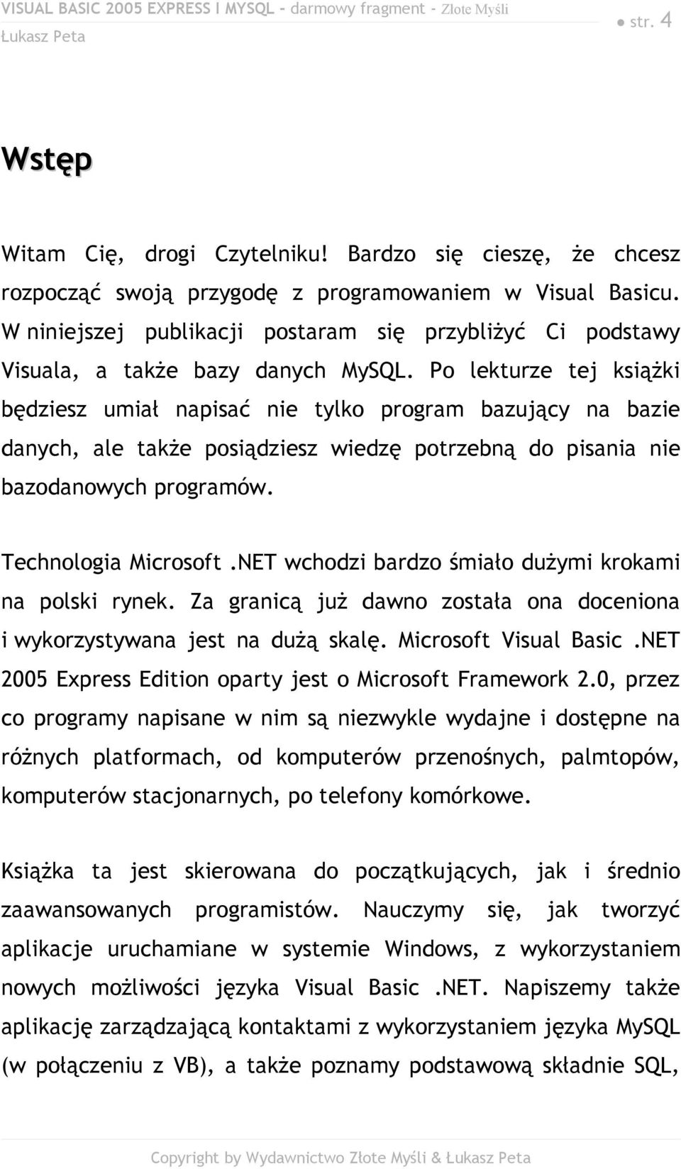 Po lekturze tej książki będziesz umiał napisać nie tylko program bazujący na bazie danych, ale także posiądziesz wiedzę potrzebną do pisania nie bazodanowych programów. Technologia Microsoft.