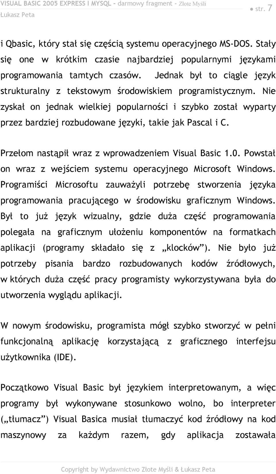 Nie zyskał on jednak wielkiej popularności i szybko został wyparty przez bardziej rozbudowane języki, takie jak Pascal i C. Przełom nastąpił wraz z wprowadzeniem Visual Basic 1.0.