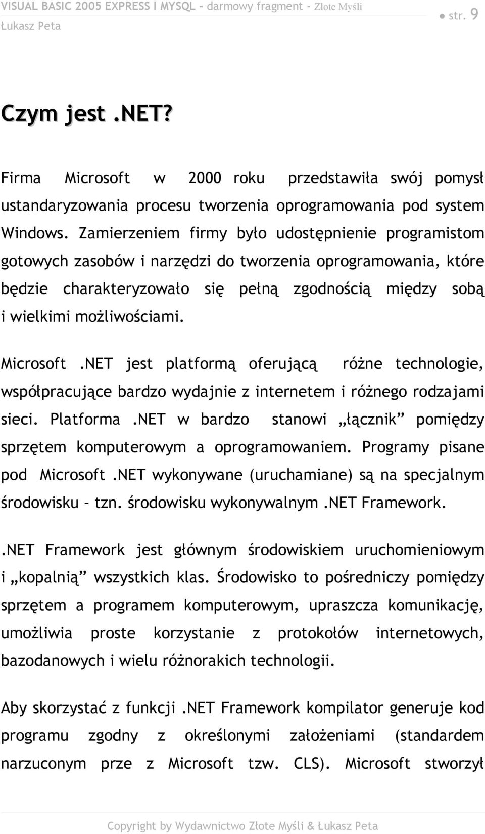 Microsoft.NET jest platformą oferującą różne technologie, współpracujące bardzo wydajnie z internetem i różnego rodzajami sieci. Platforma.