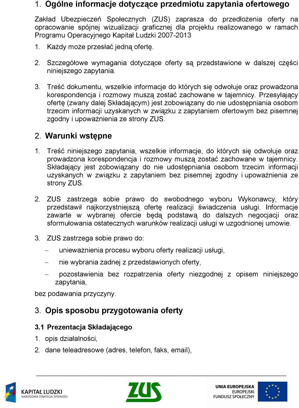 3. Treść dokumentu, wszelkie informacje do których się odwołuje oraz prowadzona korespondencja i rozmowy muszą zostać zachowane w tajemnicy.