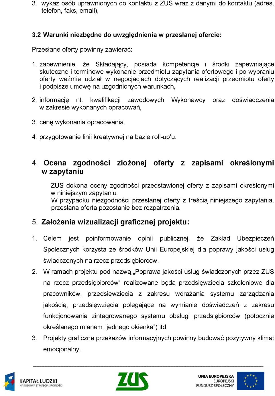 realizacji przedmiotu oferty i podpisze umowę na uzgodnionych warunkach, 2. informację nt. kwalifikacji zawodowych Wykonawcy oraz doświadczenia w zakresie wykonanych opracowań, 3.