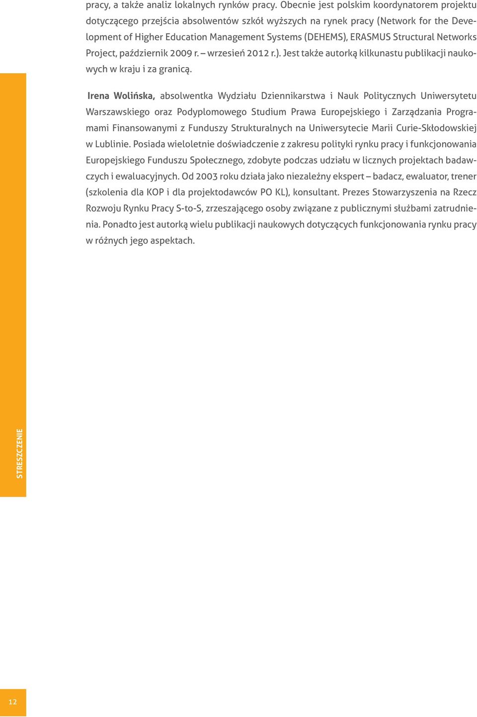 Structural Networks Project, październik 2009 r. wrzesień 2012 r.). Jest także autorką kilkunastu publikacji naukowych w kraju i za granicą.