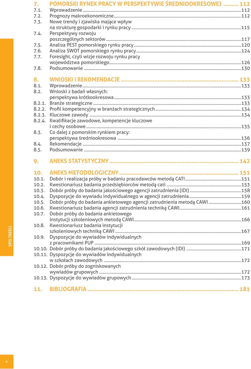 Analiza SWOT pomorskiego rynku pracy...124 7.7. Foresight, czyli wizje rozwoju rynku pracy województwa pomorskiego...126 7.8. Podsumowanie...130 8. WNIOSKI I REKOMENDACJE... 133 8.1. Wprowadzenie.