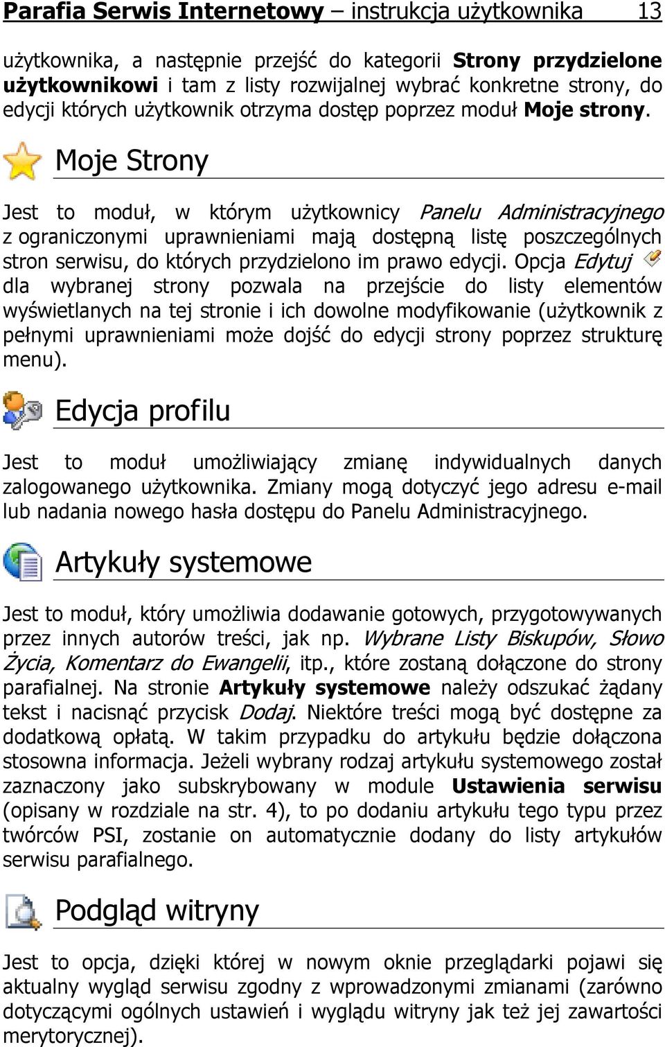 Moje Strony Jest to moduł, w którym użytkownicy Panelu Administracyjnego z ograniczonymi uprawnieniami mają dostępną listę poszczególnych stron serwisu, do których przydzielono im prawo edycji.