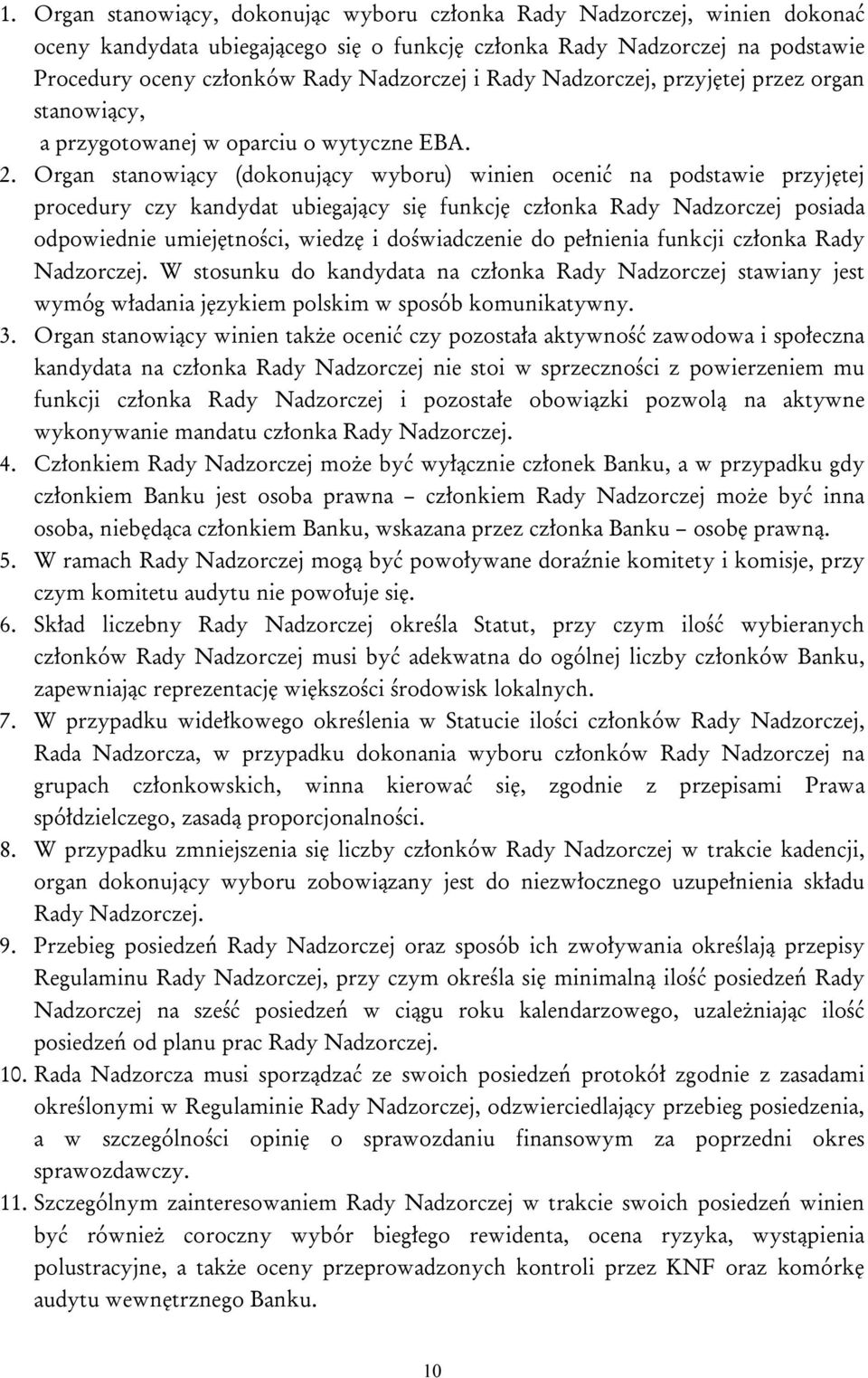 Organ stanowiący (dokonujący wyboru) winien ocenić na podstawie przyjętej procedury czy kandydat ubiegający się funkcję członka Rady Nadzorczej posiada odpowiednie umiejętności, wiedzę i