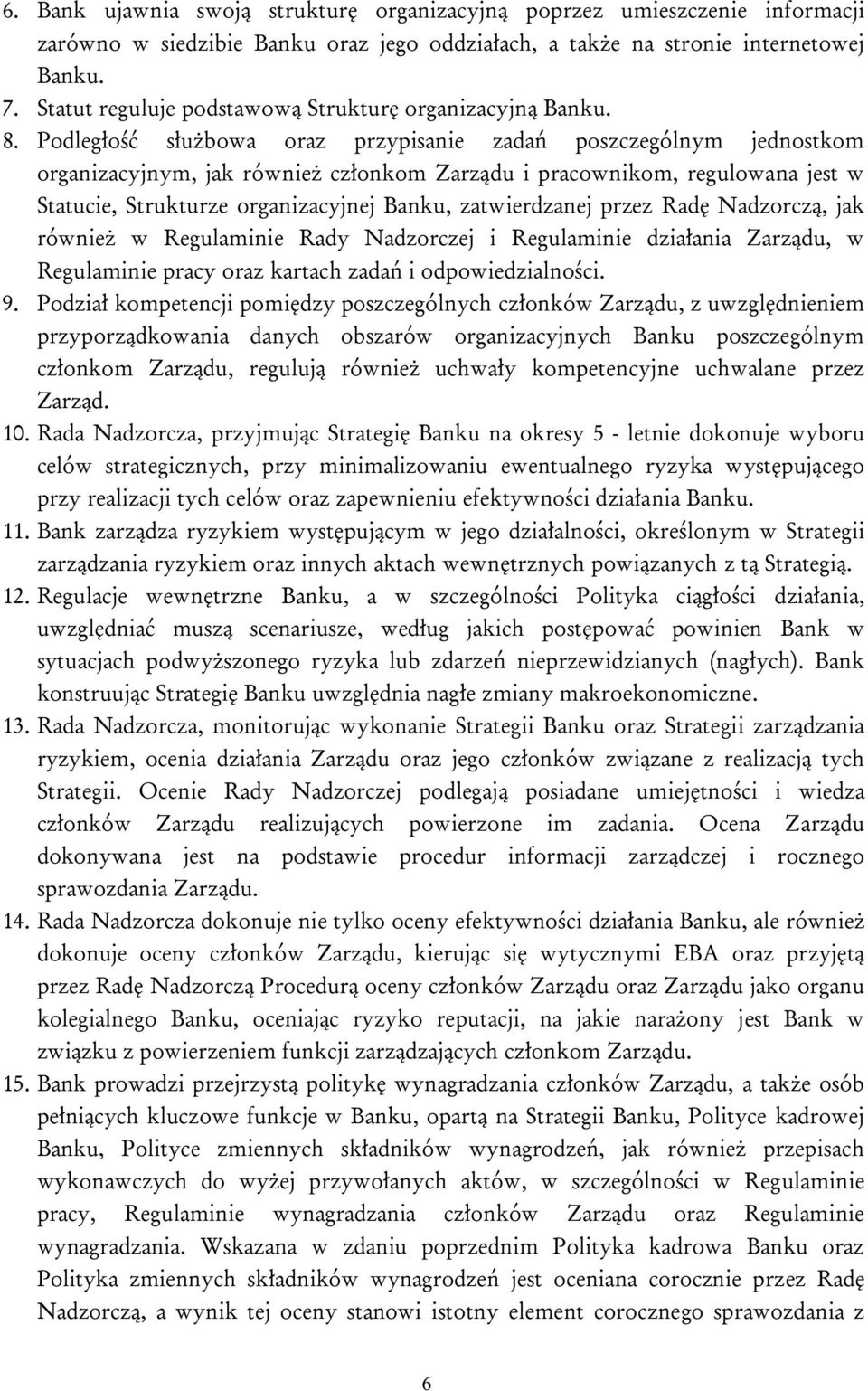 Podległość służbowa oraz przypisanie zadań poszczególnym jednostkom organizacyjnym, jak również członkom Zarządu i pracownikom, regulowana jest w Statucie, Strukturze organizacyjnej Banku,