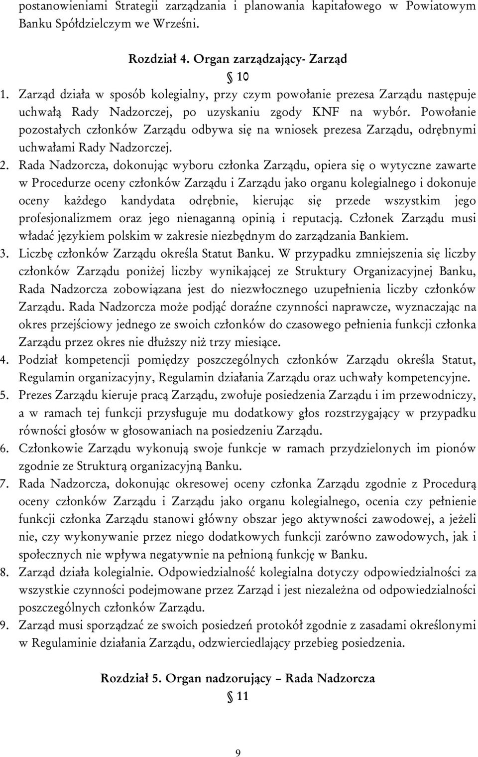 Powołanie pozostałych członków Zarządu odbywa się na wniosek prezesa Zarządu, odrębnymi uchwałami Rady Nadzorczej. 2.