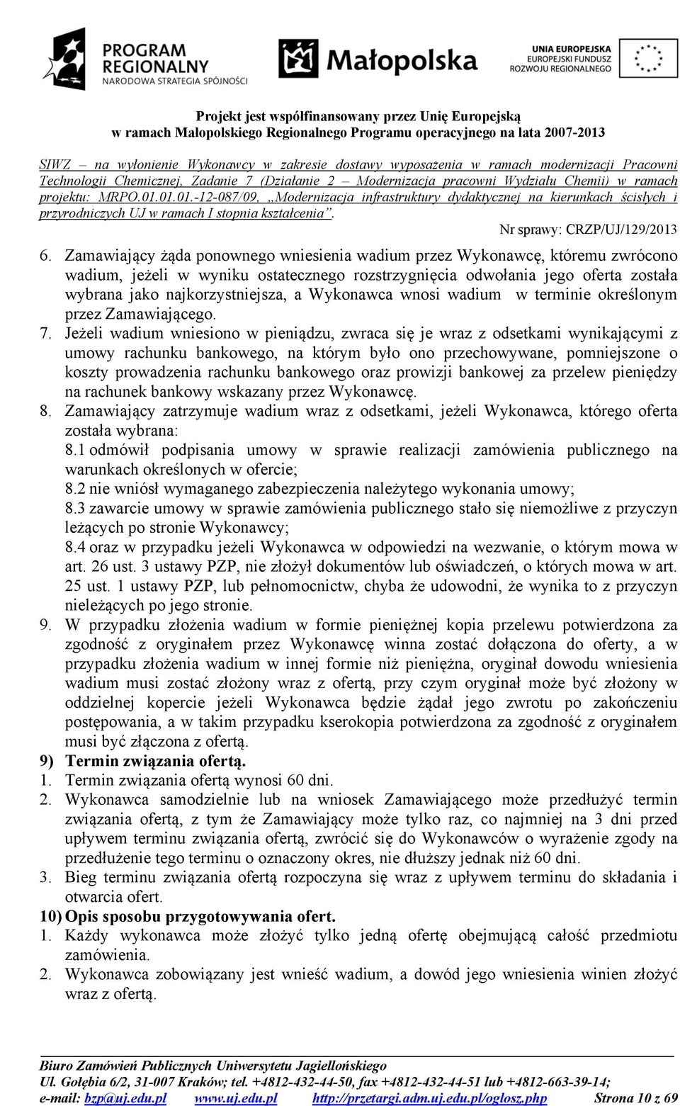 Jeżeli wadium wniesiono w pieniądzu, zwraca się je wraz z odsetkami wynikającymi z umowy rachunku bankowego, na którym było ono przechowywane, pomniejszone o koszty prowadzenia rachunku bankowego