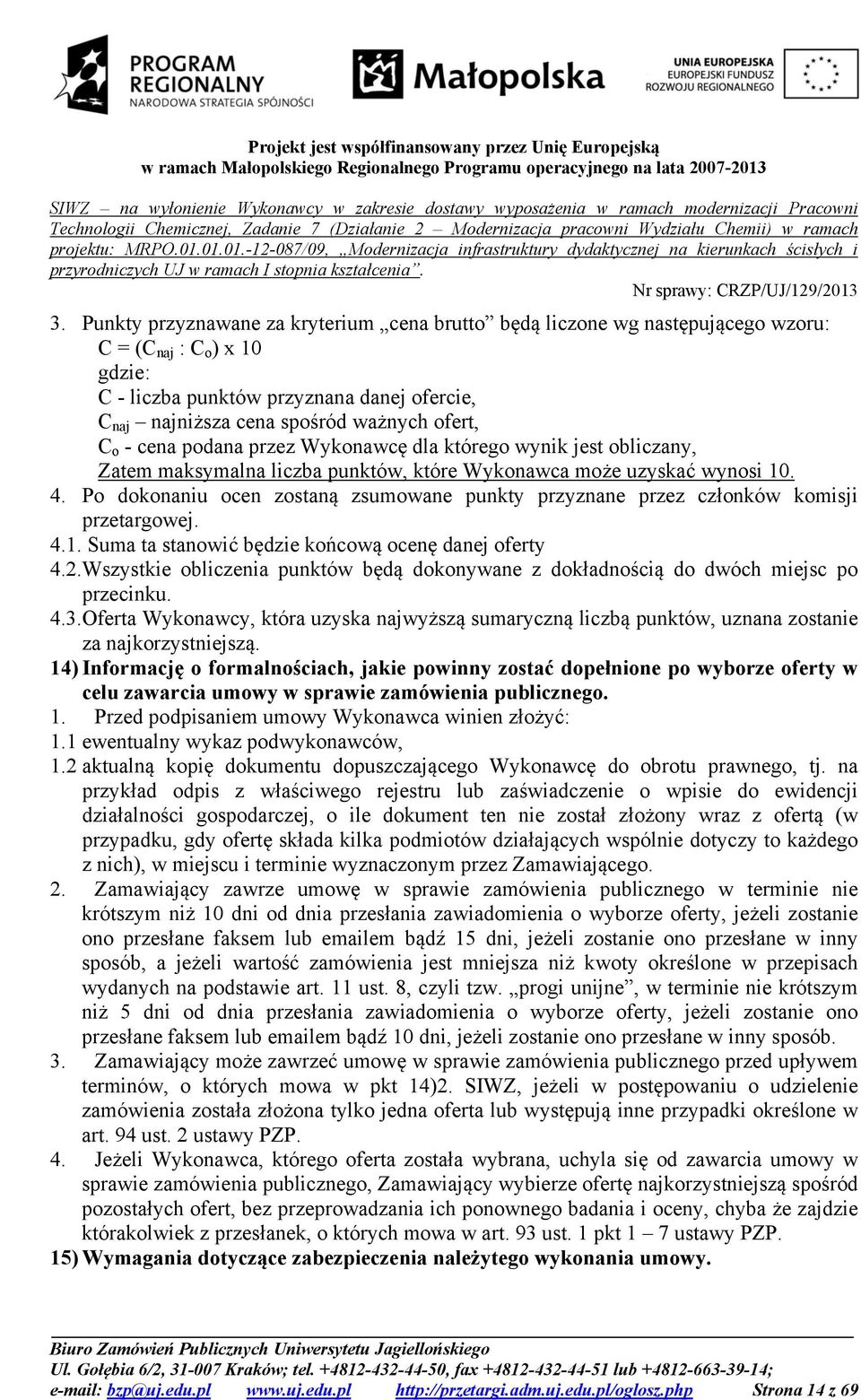 Po dokonaniu ocen zostaną zsumowane punkty przyznane przez członków komisji przetargowej. 4.1. Suma ta stanowić będzie końcową ocenę danej oferty 4.2.