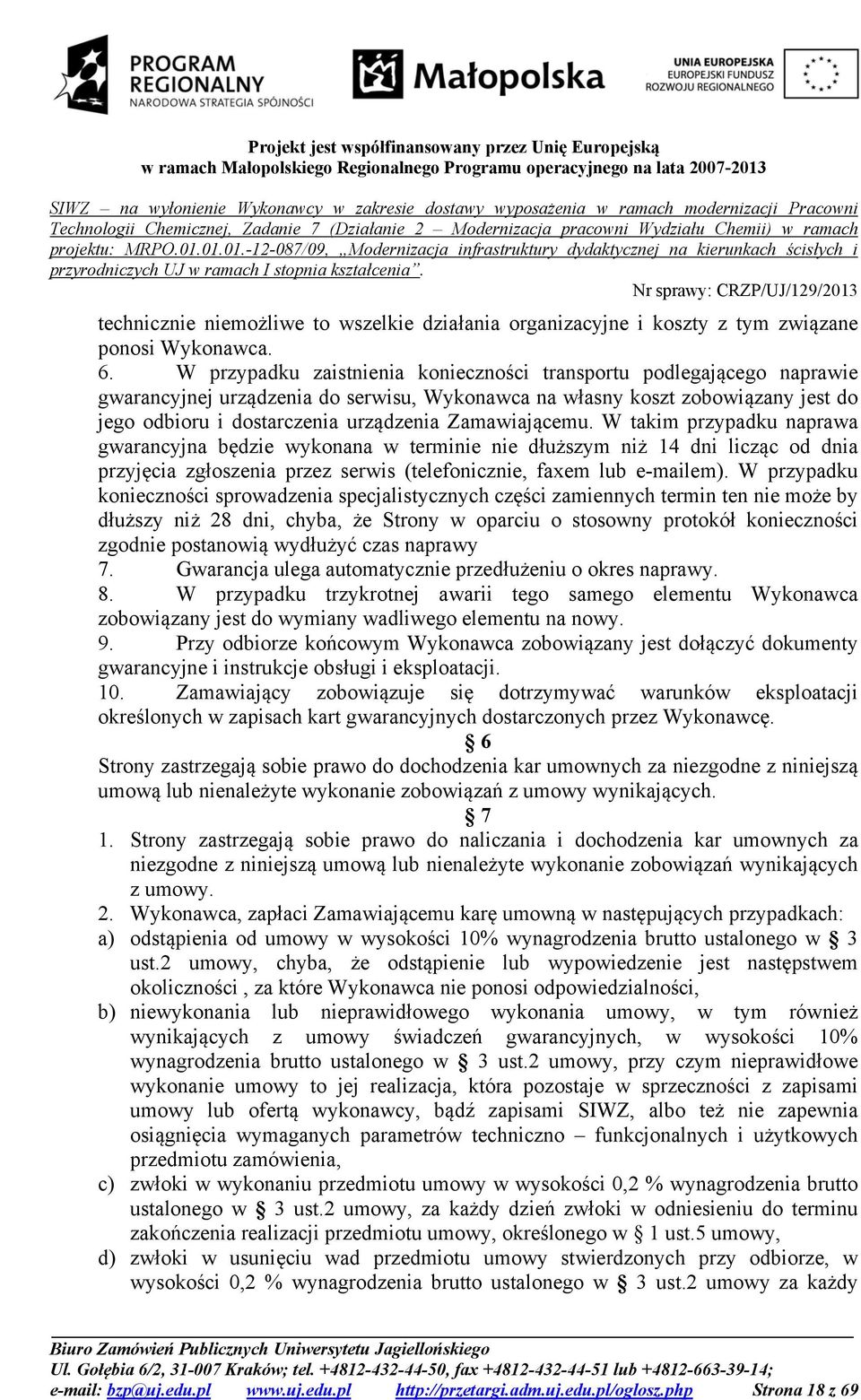 Zamawiającemu. W takim przypadku naprawa gwarancyjna będzie wykonana w terminie nie dłuższym niż 14 dni licząc od dnia przyjęcia zgłoszenia przez serwis (telefonicznie, faxem lub e-mailem).