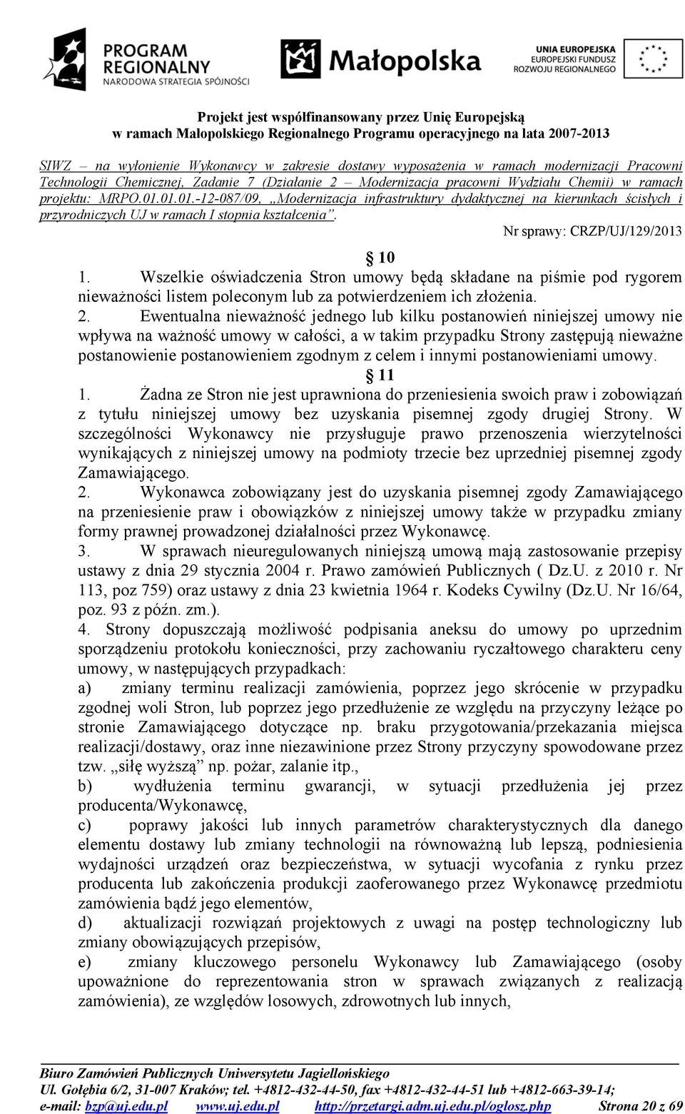 i innymi postanowieniami umowy. 11 1. Żadna ze Stron nie jest uprawniona do przeniesienia swoich praw i zobowiązań z tytułu niniejszej umowy bez uzyskania pisemnej zgody drugiej Strony.